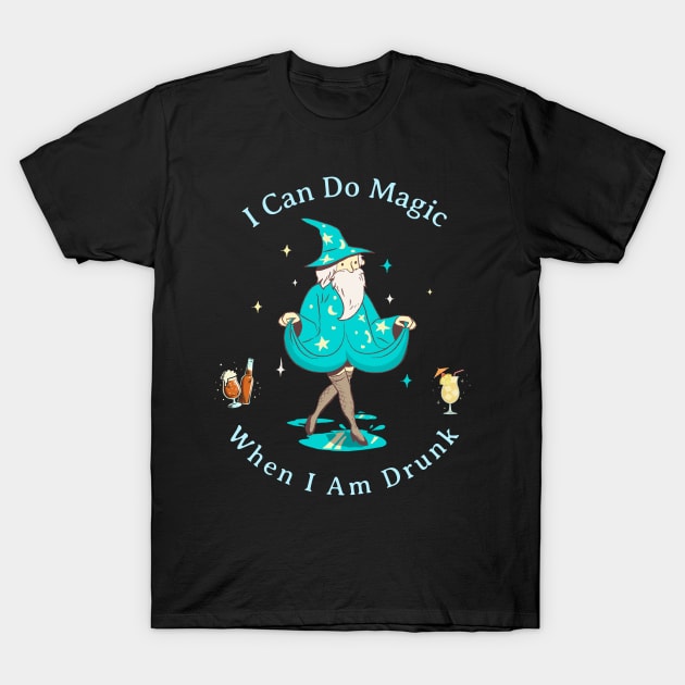 I Can Do Magic, When I Am Drunk T-Shirt by HyperactiveGhost